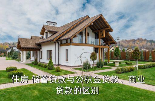  住房 儲蓄貸款與公積金貸款、商業(yè)貸款的區(qū)別