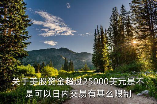 關于美股資金超過25000美元是不是可以日內(nèi)交易有甚么限制