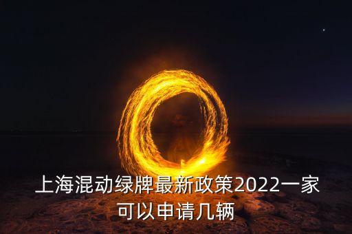  上海混動(dòng)綠牌最新政策2022一家可以申請(qǐng)幾輛