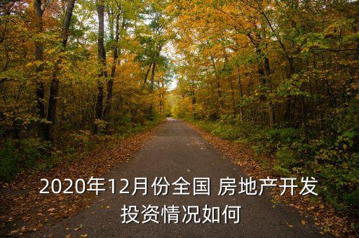 2020年12月份全國 房地產(chǎn)開發(fā) 投資情況如何