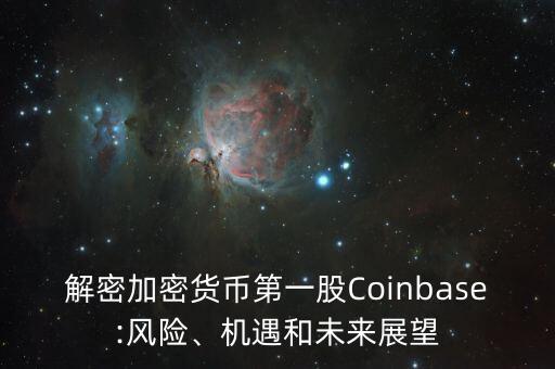 解密加密貨幣第一股Coinbase:風(fēng)險、機遇和未來展望