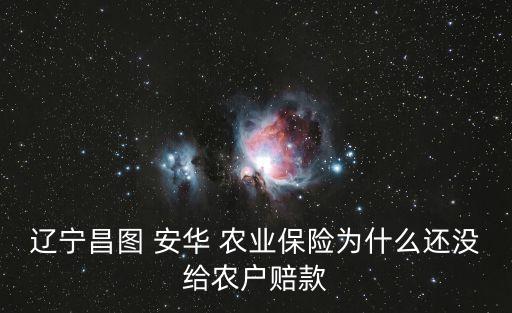 遼寧昌圖 安華 農業(yè)保險為什么還沒給農戶賠款