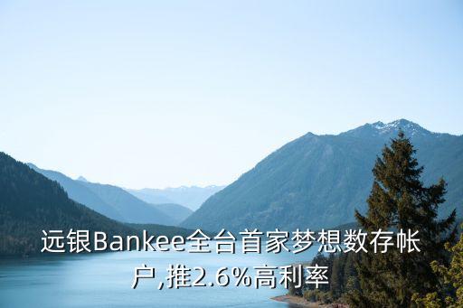 遠銀Bankee全臺首家夢想數(shù)存帳戶,推2.6%高利率