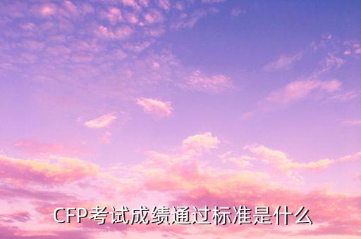  CFP考試成績通過標準是什么