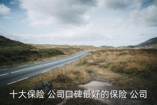 車險公司排名前十,中國保險車險公司排名前十