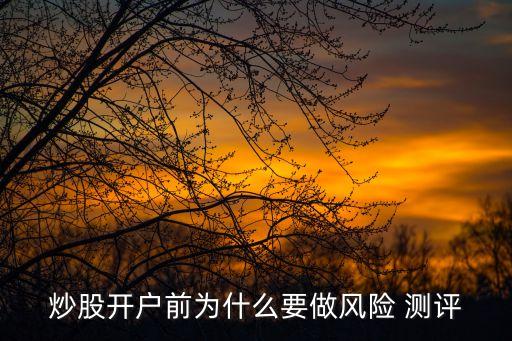 炒股開戶前為什么要做風(fēng)險(xiǎn) 測評(píng)