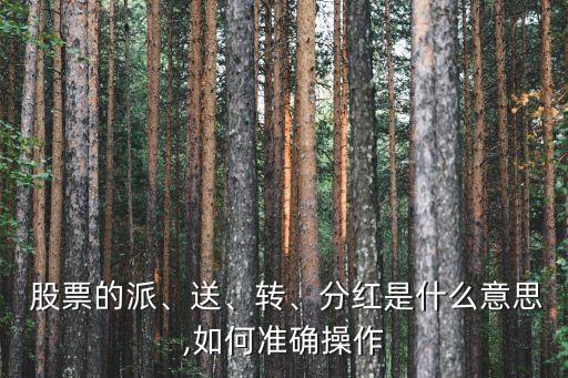  股票的派、送、轉(zhuǎn)、分紅是什么意思,如何準確操作