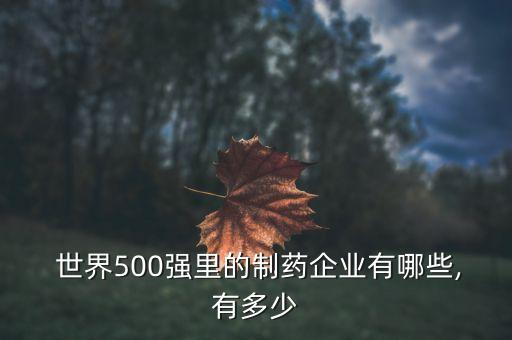  世界500強(qiáng)里的制藥企業(yè)有哪些,有多少