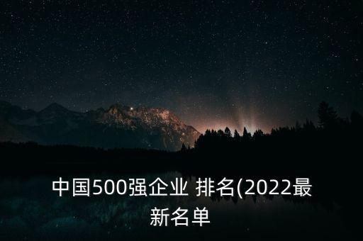 中國500強企業(yè) 排名(2022最新名單