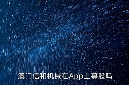  澳門信和機械在App上募股嗎