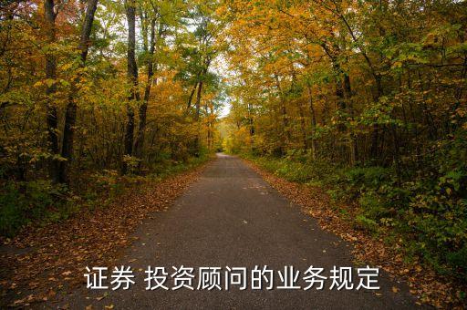 證券 投資顧問的業(yè)務(wù)規(guī)定