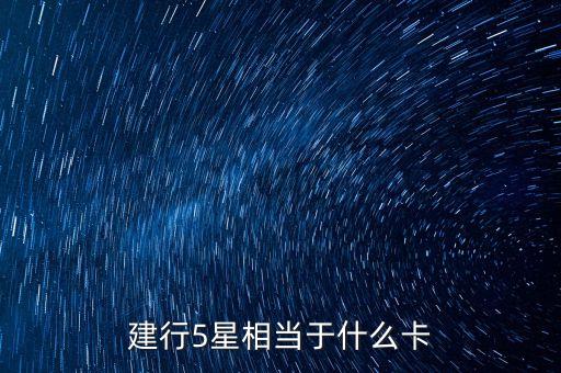 建行5星相當(dāng)于什么卡