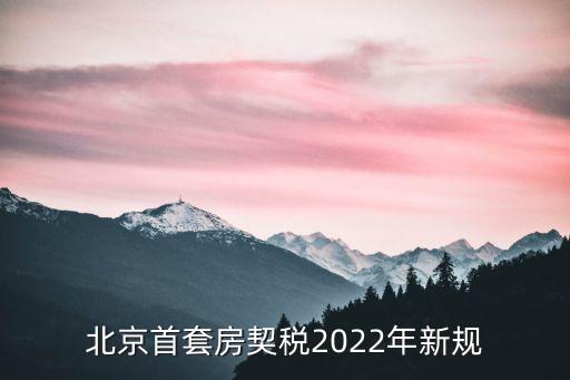 北京首套房契稅2022年新規(guī)