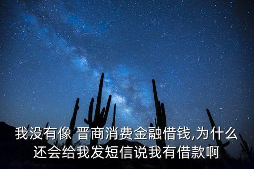 我沒有像 晉商消費金融借錢,為什么還會給我發(fā)短信說我有借款啊