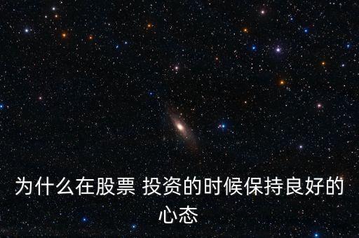 為什么在股票 投資的時候保持良好的心態(tài)