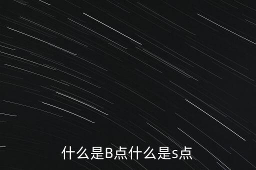 什么是B點(diǎn)什么是s點(diǎn)