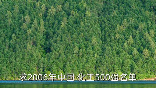 求2006年中國 化工500強(qiáng)名單