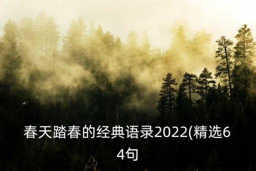 春天踏春的經(jīng)典語(yǔ)錄2022(精選64句