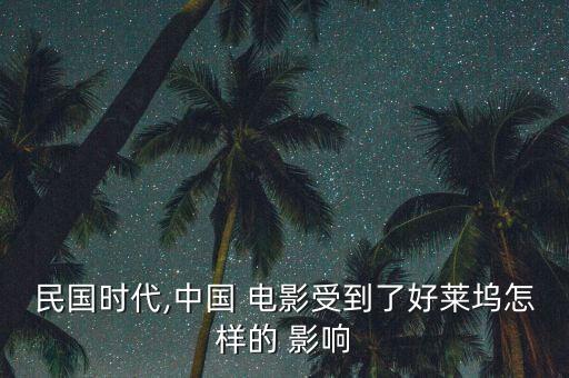 民國時代,中國 電影受到了好萊塢怎樣的 影響