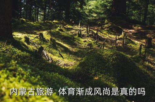 內蒙古旅游  體育漸成風尚是真的嗎