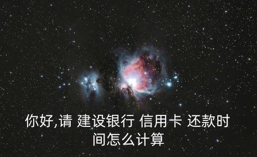 你好,請 建設銀行 信用卡 還款時間怎么計算