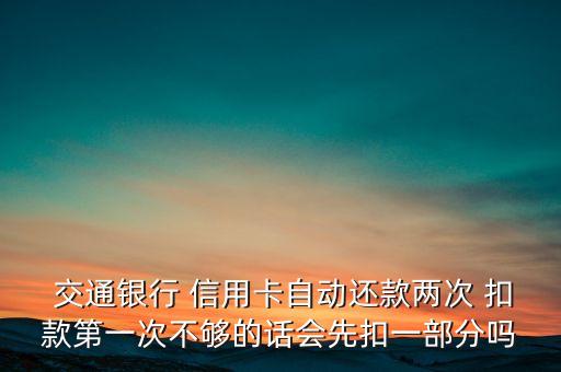  交通銀行 信用卡自動還款兩次 扣款第一次不夠的話會先扣一部分嗎