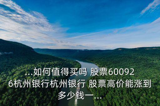 ...如何值得買(mǎi)嗎 股票600926杭州銀行杭州銀行 股票高價(jià)能漲到多少錢(qián)一...