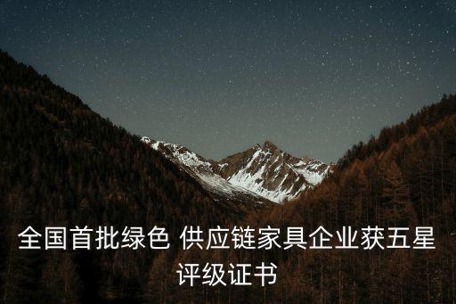 全國首批綠色 供應(yīng)鏈家具企業(yè)獲五星評級證書