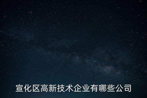 宣化區(qū)高新技術企業(yè)有哪些公司