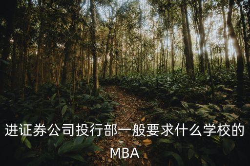 進(jìn)證券公司投行部一般要求什么學(xué)校的MBA