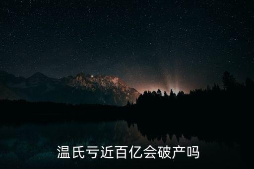  溫氏虧近百億會破產嗎