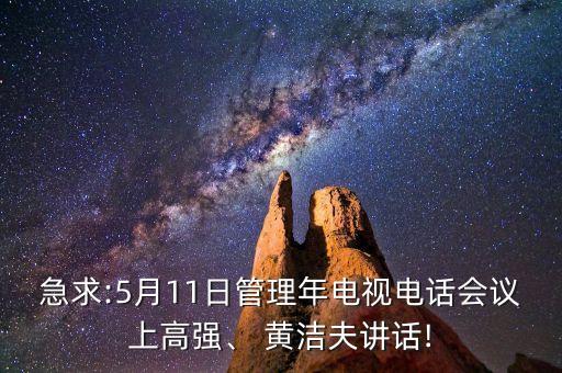 急求:5月11日管理年電視電話會(huì)議上高強(qiáng)、 黃潔夫講話!