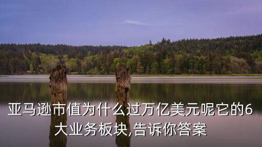 亞馬遜市值為什么過萬億美元呢它的6大業(yè)務(wù)板塊,告訴你答案