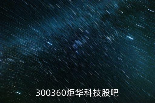 300360炬華科技股吧