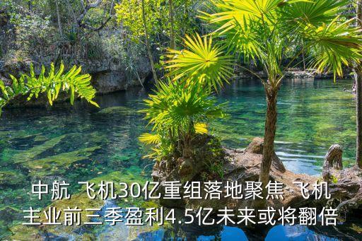 中航 飛機30億重組落地聚焦 飛機主業(yè)前三季盈利4.5億未來或?qū)⒎? class=