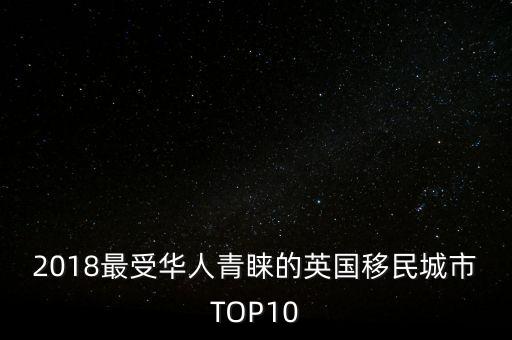 2018最受華人青睞的英國(guó)移民城市TOP10