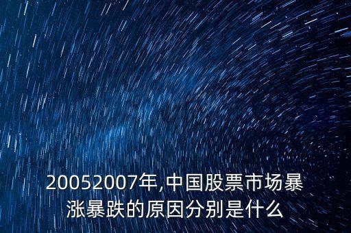 20052007年,中國(guó)股票市場(chǎng)暴漲暴跌的原因分別是什么