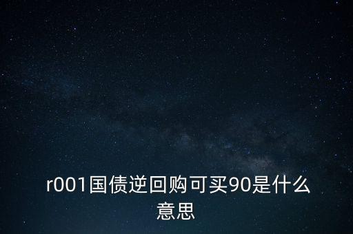  r001國債逆回購可買90是什么意思