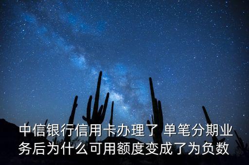  中信銀行信用卡辦理了 單筆分期業(yè)務(wù)后為什么可用額度變成了為負數(shù)