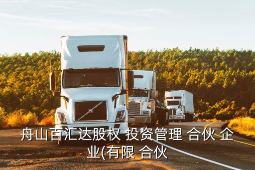 舟山百匯達股權 投資管理 合伙 企業(yè)(有限 合伙