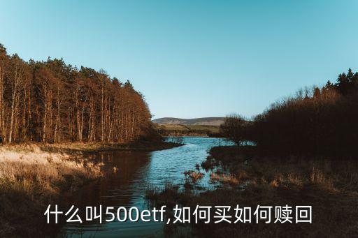 什么叫500etf,如何買如何贖回