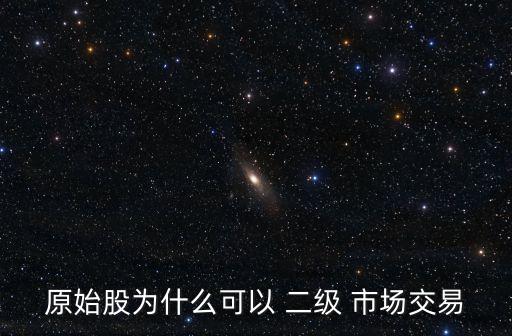 原始股為什么可以 二級(jí) 市場(chǎng)交易