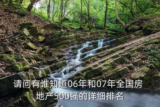 請(qǐng)問有誰知道06年和07年全國房 地產(chǎn)500強(qiáng)的詳細(xì)排名