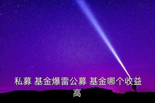  私募 基金爆雷公募 基金哪個(gè)收益高