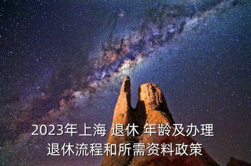 2023年上海 退休 年齡及辦理 退休流程和所需資料政策