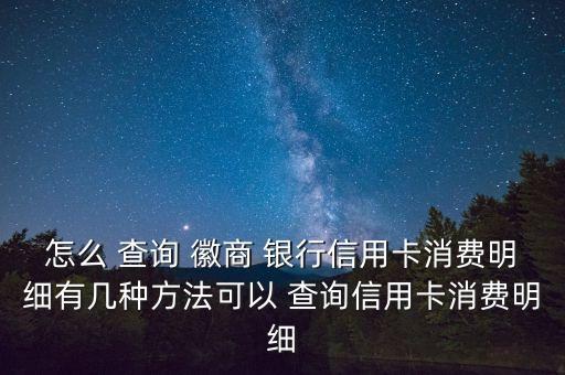 怎么 查詢 徽商 銀行信用卡消費(fèi)明細(xì)有幾種方法可以 查詢信用卡消費(fèi)明細(xì)