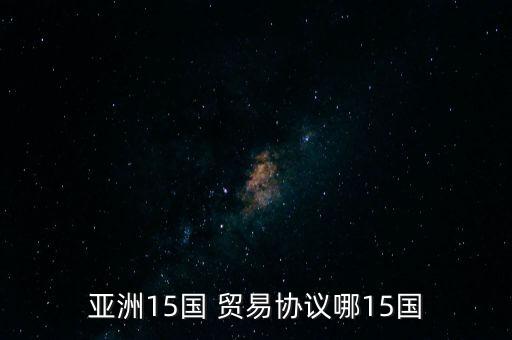 亞洲15國 貿(mào)易協(xié)議哪15國