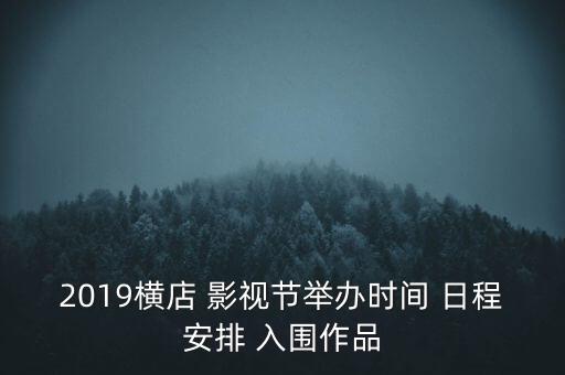 2019橫店 影視節(jié)舉辦時間 日程安排 入圍作品