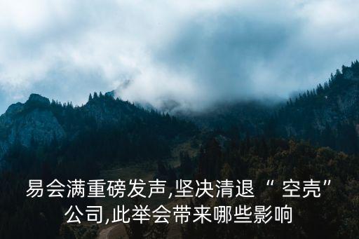 易會(huì)滿重磅發(fā)聲,堅(jiān)決清退“ 空殼”公司,此舉會(huì)帶來哪些影響