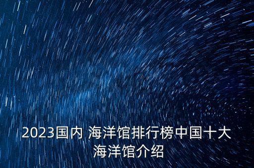 2023國(guó)內(nèi) 海洋館排行榜中國(guó)十大 海洋館介紹